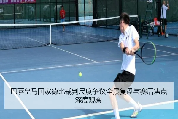 巴萨皇马国家德比裁判尺度争议全景复盘与赛后焦点深度观察