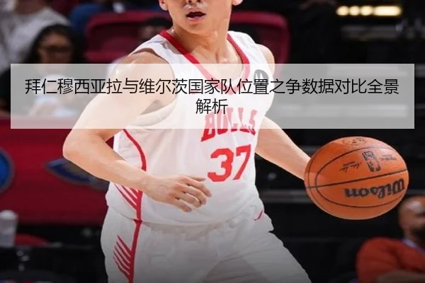 拜仁穆西亚拉与维尔茨国家队位置之争数据对比全景解析